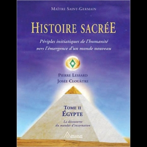 Histoire sacrée TOME 2 - Périples initiatiques de l'humanité - Egypte Josée Clouâtre  Pierre Lessard Saint Germain
