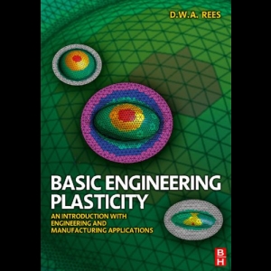 Basic Engineering Plasticity - An Introduction with Engineering and Manufacturing Applications