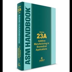 ASM Handbook 23A - Additive Manufacturing in Biomedical Applications