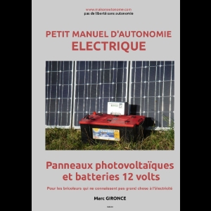 Petit manuel d’autonomie électrique - Panneaux photovoltaïques et batteries 12 volts