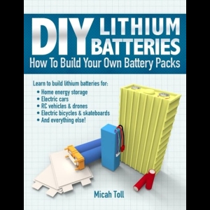 DIY Lithium Batteries - How to Build Your Own Battery Packs