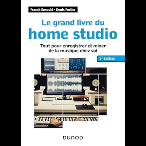 Le grand livre du home studio - Tout pour enregistrer et mixer de la musique chez soi