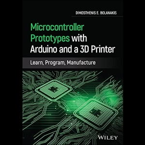 Microcontroller Prototypes with Arduino and a 3D Printer - Learn, Program, Manufacture