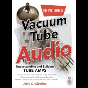 The TAB Guide to Vacuum Tube Audio - Understanding and Building Tube Amps