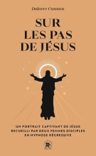 Sur les pas de Jésus - Un portrait captivant de Jésus recueilli par deux femmes disciples en hypnose régressive