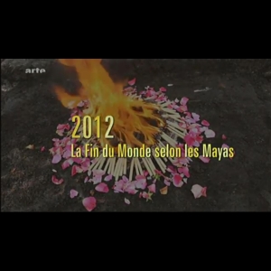 2012 – la fin du monde selon les Mayas ARTE  Shannon Kring Buset