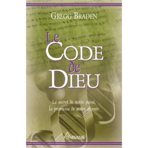 Le code de dieu: Le secret de notre passé, la promesse de notre avenir Gregg Braden