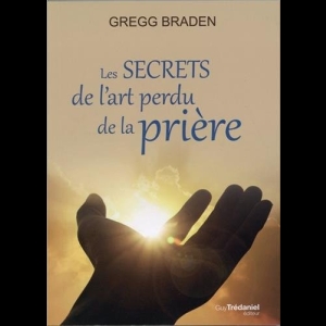 Les secrets de l'art perdu de la prière Gregg Braden