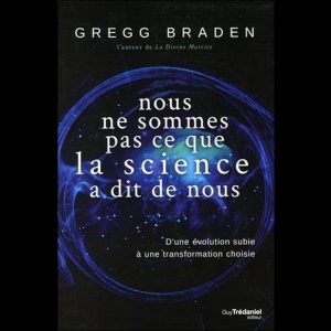 Nous ne sommes pas ce que la science a dit de nous Gregg Braden 
