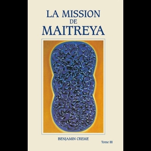 La Mission de Maitreya - Tome 3 Benjamin Creme 