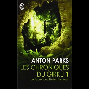 Les chroniques du Girkù, Tome 1 : Le secret des étoiles sombres Anton Parks