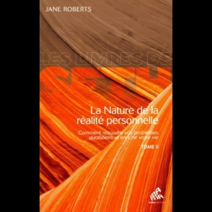 La Nature de la realité personnelle - Tome 2 - Comment résoudre vos problèmes quotidiens et enrichir votre vie Jane Roberts