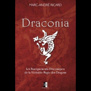 Draconia TOME 1 - Les Enseignements Draconiques de la Véritable Magie des Dragons Marc-André Ricard 