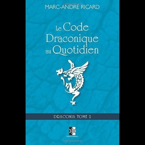 Draconia TOME 2 - Le Code Draconique au Quotidien Marc-André Ricard