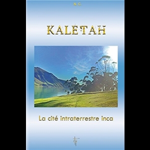 Kaletah - La cité intraterrestre inca Nathalie Chintanavitch 