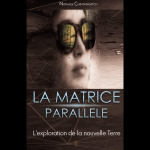 La matrice parallèle - L'exploration de la nouvelle Terre Nathalie Chintanavitch