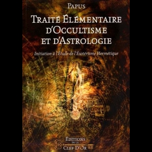 Traité élémentaire d'occultisme et d'astrologie: Initiation à l'étude de l'ésotérisme hermétique Papus 