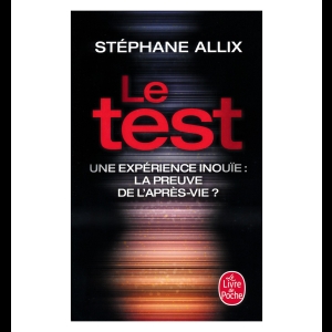 Le Test: Une expérience inouie : la preuve de l'après-vie ? Stéphane Allix