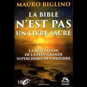 La Bible n'est pas un livre sacré : La révélation de la plus grande supercherie de l'histoire Mauro Biglino