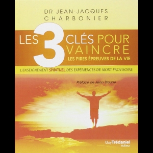 Les 3 clés pour vaincre les pires épreuves de la vie  Jean-Jacques Charbonier