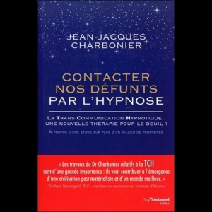 Contacter nos défunts par l'hypnose : La Trans Communication Hypnotique : une nouvelle thérapie pour le deuil  Jean-Jacques Charbonier