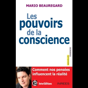 Les pouvoirs de la conscience - Comment nos pensées influencent la réalité Mario Beauregard