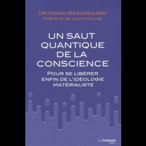 Le saut quantique de la conscience : Pour se libérer enfin de l'idéologie matérialiste Mario Beauregard