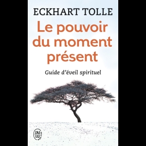 Le pouvoir du moment présent - Guide d'éveil spirituel Eckhart Tolle
