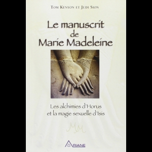 Le manuscrit de Marie Madeleine - Les alchimies d'Horus et la magie sexuelle d'Isis