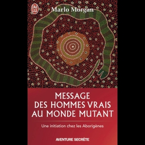 Message des hommes vrais au monde mutant - Une initiation chez les aborigènes