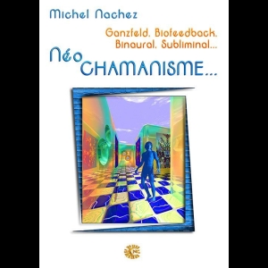 Neo Chamanisme - Ganzfeld, Biofeedback, Binaural, Subliminal...
