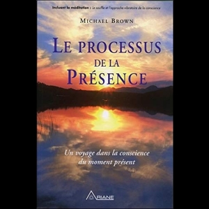 Le processus de la présence - Un voyage dans la conscience du moment présent