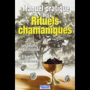Manuel pratique des rituels chamaniques - Les Rituels de purification - S'éveiller spirituellement