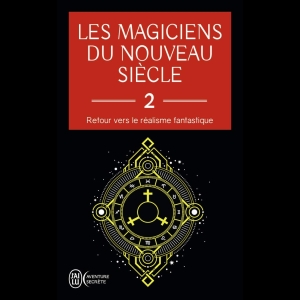 Les magiciens du nouveau siècle - Retour vers le réalisme fantastique - Tome 2