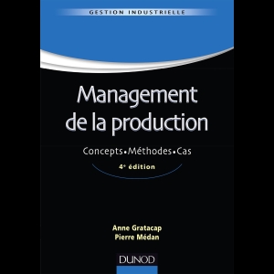 Management de la production - 4ème édition - Concepts. Méthodes. Cas.