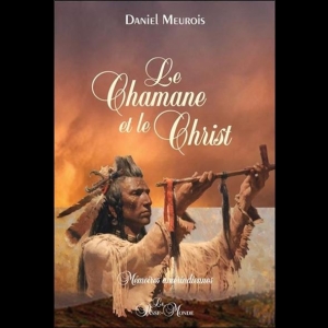 Le Chamane et le Christ - Mémoires amérindiennes