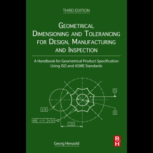 Geometrical Dimensioning and Tolerancing for Design, Manufacturing and Inspection - A Handbook for Geometrical Product Specification Using Iso and Asme Standards