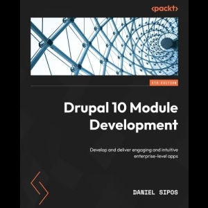 Drupal 10 Module Development - Develop and deliver engaging and intuitive enterprise-level apps