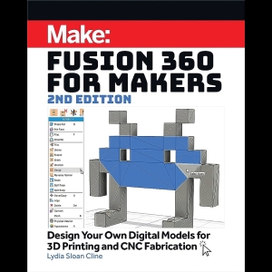 Fusion 360 for Makers - Design Your Own Digital Models for 3d Printing and CNC Fabrication
