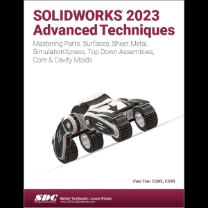 Solidworks 2023 Advanced Techniques - Mastering Parts, Surfaces, Sheet Metal, Simulationxpress, Top-down Assemblies, Core & Cavity Molds