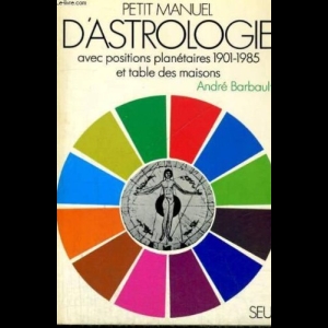 Petit manuel d'astrologie avec positions planétaires 1901-1985 et table des maisons