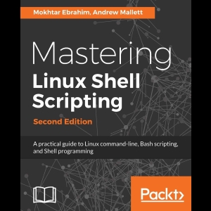 Mastering Linux Shell Scripting - A practical guide to Linux command-line, Bash scripting, and Shell programming
