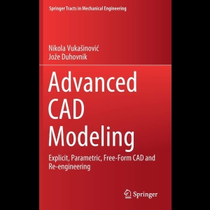 Advanced CAD Modeling - Explicit, Parametric, Free-form CAD and Re-engineering