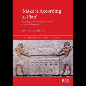 Make it According to Plan - Workshop scenes in Egyptian tombs of the Old Kingdom