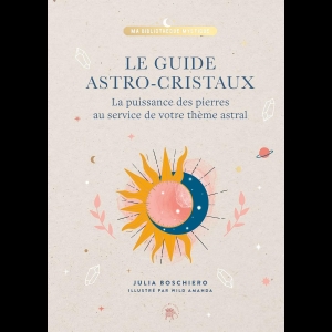 Le guide astro-cristaux - La puissance des pierres au service de votre thème astral