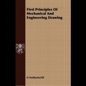 First Principles Of Mechanical And Engineering Drawing