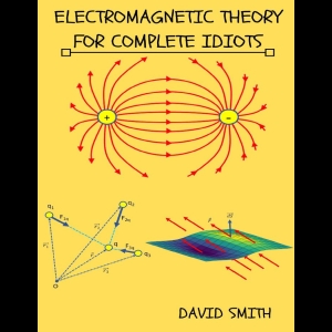 Electromagnetic Theory for Complete Idiots