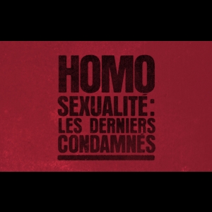 Homosexualité - Les Derniers Condamnés