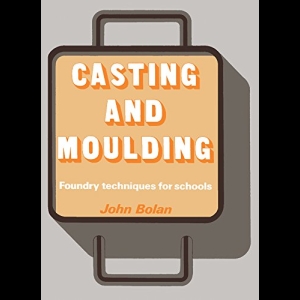 Casting and Moulding - Foundry Techniques for Schools