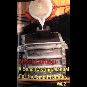 Metal Casting - A Sand Casting Manual for the Small Foundry (Volume 2)
